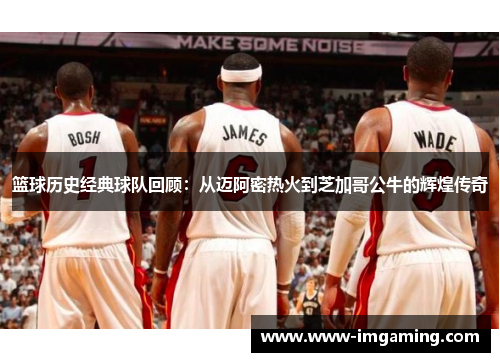 篮球历史经典球队回顾：从迈阿密热火到芝加哥公牛的辉煌传奇