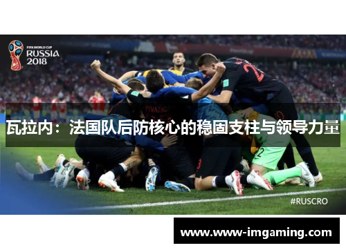 瓦拉内：法国队后防核心的稳固支柱与领导力量