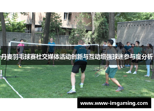 丹麦羽毛球赛社交媒体活动创新与互动增强球迷参与度分析