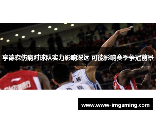 亨德森伤病对球队实力影响深远 可能影响赛季争冠前景