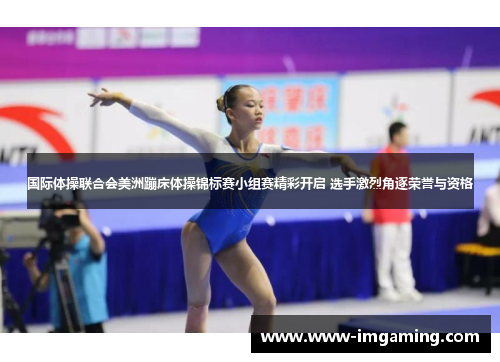 国际体操联合会美洲蹦床体操锦标赛小组赛精彩开启 选手激烈角逐荣誉与资格