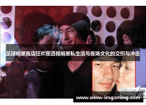 足球明星夜店狂欢夜透视明星私生活与夜场文化的交织与冲击