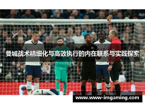 曼城战术精细化与高效执行的内在联系与实践探索
