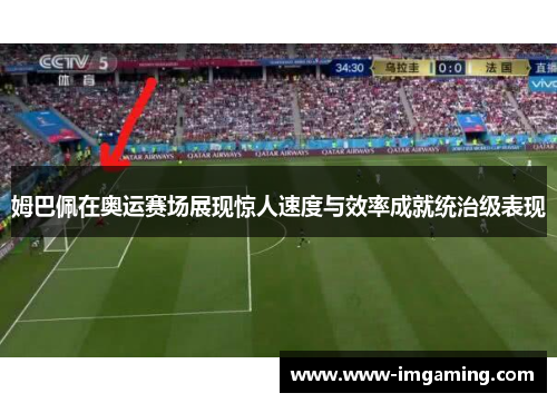 姆巴佩在奥运赛场展现惊人速度与效率成就统治级表现