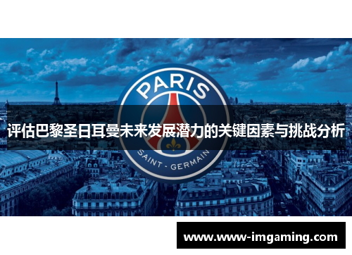 评估巴黎圣日耳曼未来发展潜力的关键因素与挑战分析