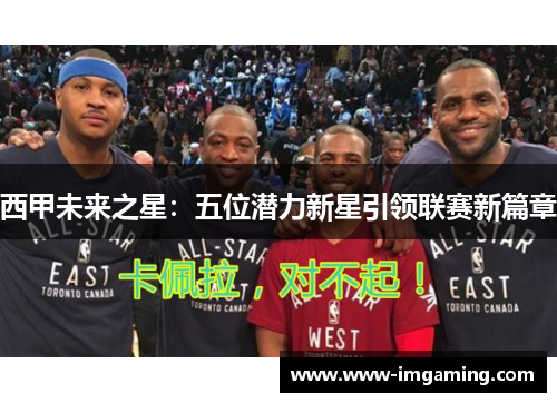 西甲未来之星：五位潜力新星引领联赛新篇章