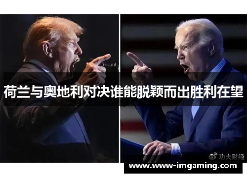 荷兰与奥地利对决谁能脱颖而出胜利在望