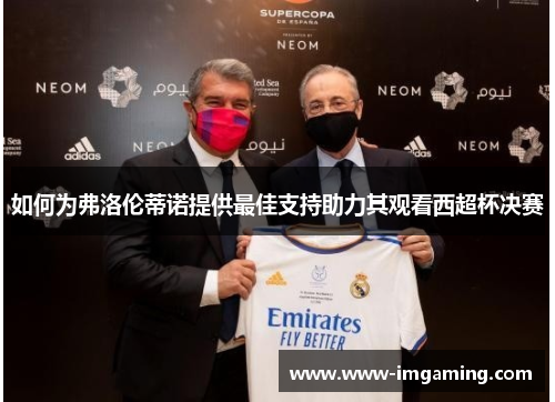 如何为弗洛伦蒂诺提供最佳支持助力其观看西超杯决赛