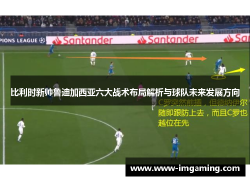 比利时新帅鲁迪加西亚六大战术布局解析与球队未来发展方向