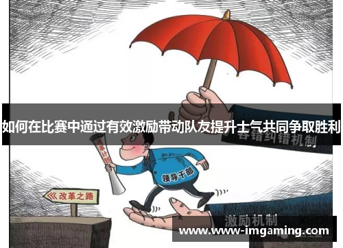 如何在比赛中通过有效激励带动队友提升士气共同争取胜利