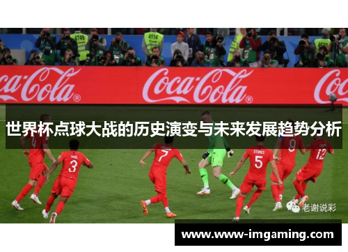 世界杯点球大战的历史演变与未来发展趋势分析