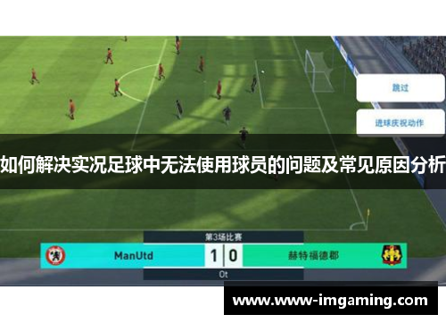 如何解决实况足球中无法使用球员的问题及常见原因分析 如何解决实况足球中无法使用球员的问题及常见原因分析