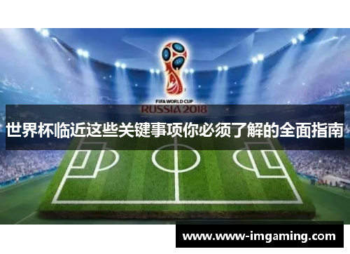 世界杯临近这些关键事项你必须了解的全面指南 世界杯临近这些关键事项你必须了解的全面指南