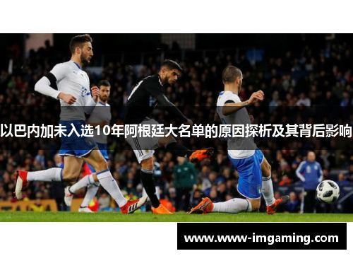 以巴内加未入选10年阿根廷大名单的原因探析及其背后影响