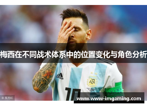 梅西在不同战术体系中的位置变化与角色分析 梅西在不同战术体系中的位置变化与角色分析