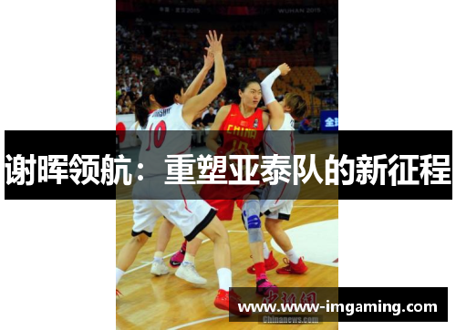 谢晖领航:重塑亚泰队的新征程 谢晖领航:重塑亚泰队的新征程