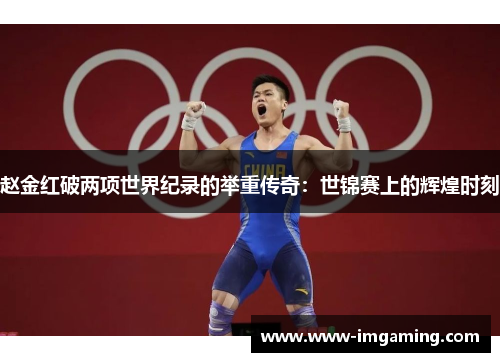 赵金红破两项世界纪录的举重传奇：世锦赛上的辉煌时刻