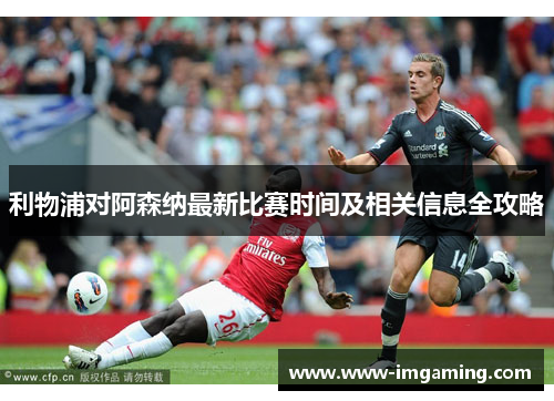 利物浦对阿森纳最新比赛时间及相关信息全攻略