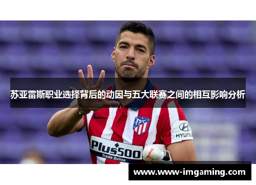 苏亚雷斯职业选择背后的动因与五大联赛之间的相互影响分析 苏亚雷斯职业选择背后的动因与五大联赛之间的相互影响分析