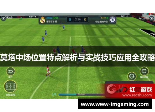 莫塔中场位置特点解析与实战技巧应用全攻略